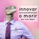 Innovar correctamente o morir por Ivan Babic